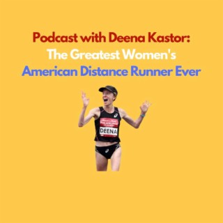 Deena Kastor: Greatest American Female Distance Runner of All-Time GOAT Podcast