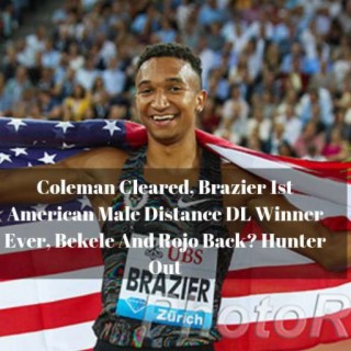 Christian Coleman Cleared, Donavan Brazier Makes History, Drew Hunter Out, Bekele (And Rojo) Are Back, Brussels Diamond League Final Preview