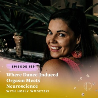 #189: Where Dance-Induced Orgasm Meets Neuroscience with Holly Wodetzki