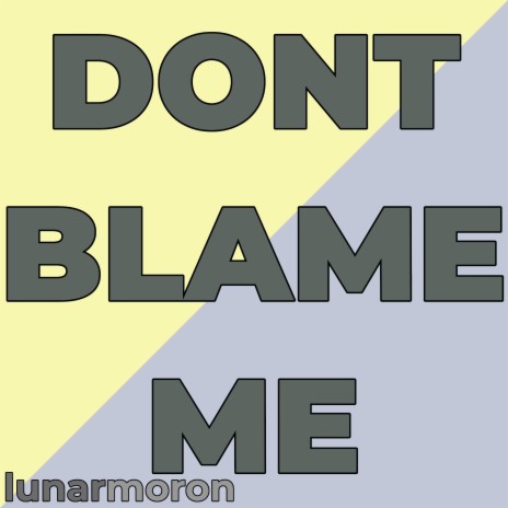 dont blame me! | Boomplay Music