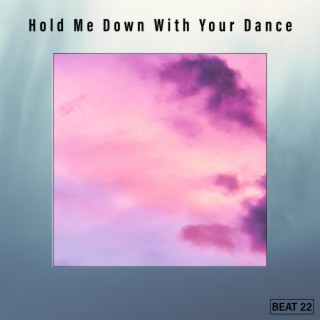 Hold Me Down With Your Dance Beat 22