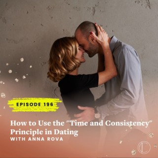 #196: How to Use the "Time and Consistency" Principle in Dating with Anna Rova