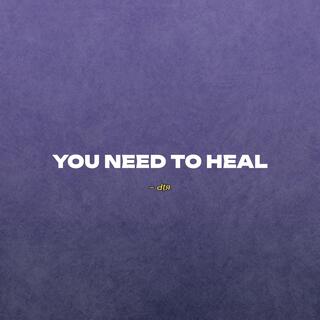 YOU NEED TO HEAL