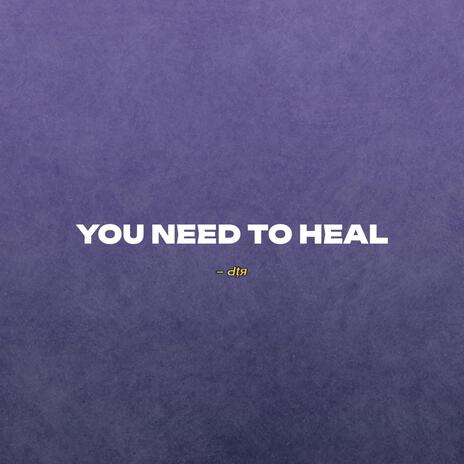 YOU NEED TO HEAL | Boomplay Music