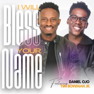 I Will Bless Your Name ft. Tim Bowman Jr. lyrics | Boomplay Music
