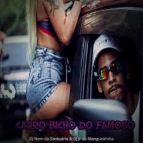 Carro Bicho Do Famoso ft. Dj JR Da Mangueirinha & Dj Nem do Santuário | Boomplay Music