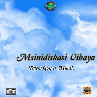 Msinidiskasi Vibaya ft. NEW LIFE GOSPEL lyrics | Boomplay Music