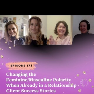 #173: Changing the Feminine/Masculine Polarity When Already in a Relationship - Client Success Stories
