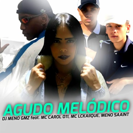 Agudo melódico ft. MC Carol 011, MC Lckaiique & Meno Saaint | Boomplay Music