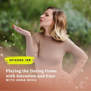 #198: Playing the Dating Game with Intention and Ease with Anna Rova