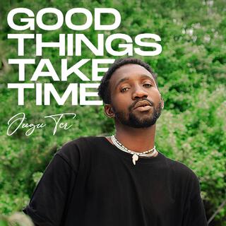 Good Things Take Time