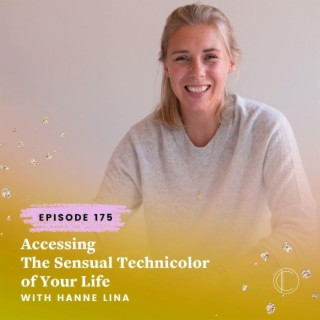 #175: Accessing The Sensual Technicolor of Your Life with Hanne Lina