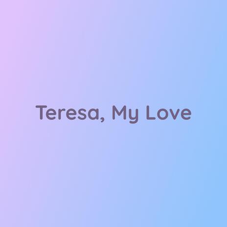 Teresa, My Love | Boomplay Music