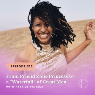 #213: From Friend Zone Princess to a Waterfall of Great Men - Client Story with Patrice Patrick