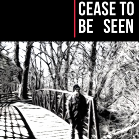 Cease to be seen | Boomplay Music