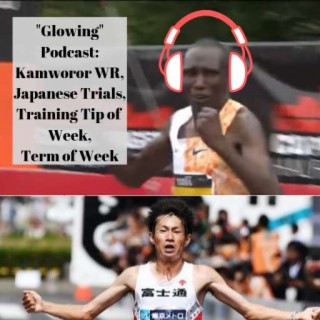 Geoffery Kamworor Gets His World Record, Japanese Olympic Marathon Trials, Kipchoge v Kamworor Fantasy Race, Training Tip and Term of Week: Glowing