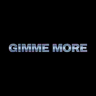 GIMME MORE <3