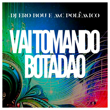 VAI TOMANDO BOTADÃO ft. Mc Polêmico | Boomplay Music