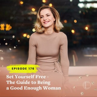 #176: Set Yourself Free - The Guide to Being a Good Enough Woman with Anna Rova