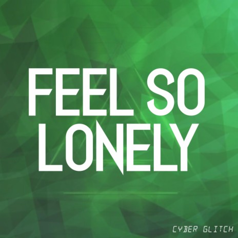 Feel So Lonely | Boomplay Music