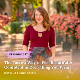 #217: The Fastest Way to Feel Beautiful & Confident in Everything You Wear with Jeannie Stith