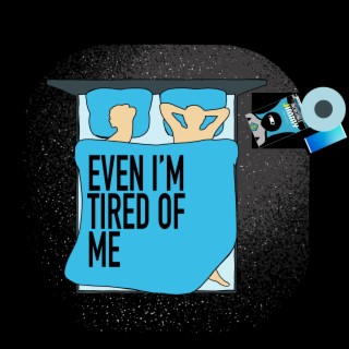 Even I'm Tired of Me