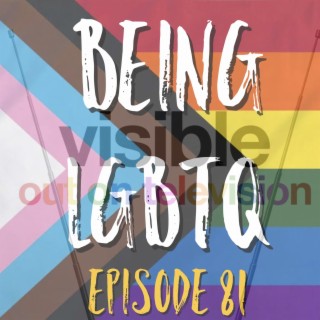 Being LGBTQ Episode 81 Visible Out On Television