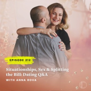 #212: Situationships, Sex & Splitting the Bill Dating Q&A with Anna Rova