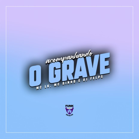 Acompanhando o Grave ft. MC Dinho & DJ Felps | Boomplay Music