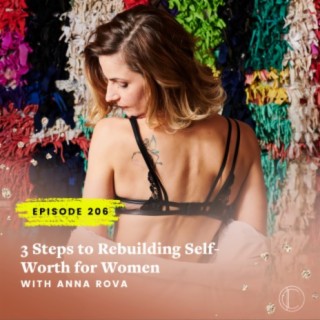 #206: 3 Steps to Rebuilding Self-Worth for Women with Anna Rova