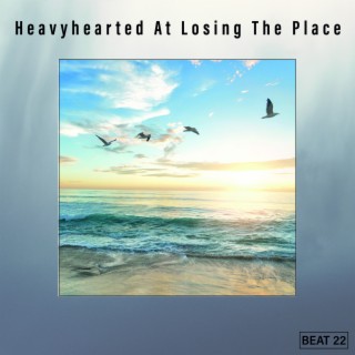 Heavyhearted At Losing The Place Beat 22