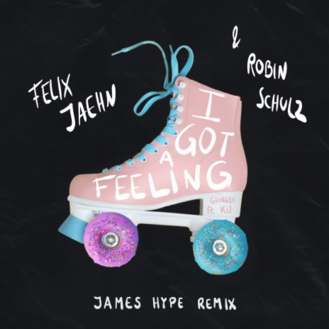 I Got A Feeling (James Hype Remix) ft. Robin Schulz, James Hype & Georgia Ku | Boomplay Music