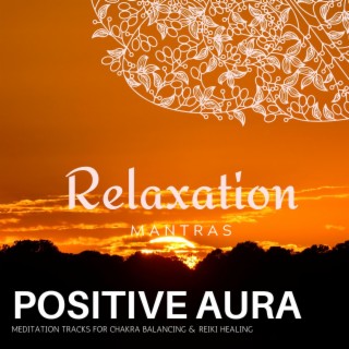 Positive Aura - Meditation Tracks for Chakra Balancing & Reiki Healing