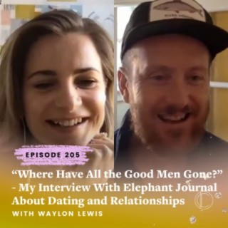 #205: “Where Have All the Good Men Gone?” - My Interview With Elephant Journal About Dating and Relationships With Waylon Lewis