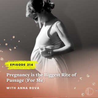 #214: Pregnancy is the Biggest Rite of Passage (For Me)