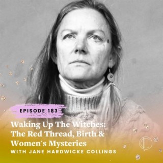 #183: Waking Up The Witches: The Red Thread, Birth & Women's Mysteries with Jane Hardwicke Collings