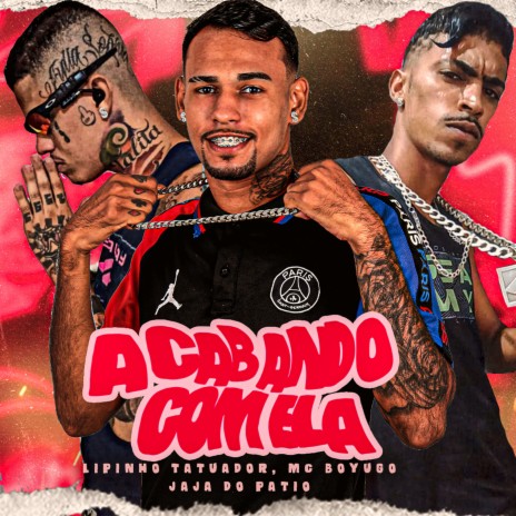 Acabando Com Ela ft. Lipinho Tatuador, Jaja do Patio & Apelão no Beat | Boomplay Music