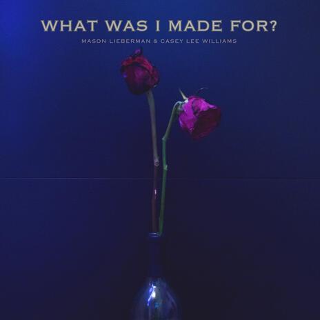 What Was I Made For? ft. Casey Lee Williams | Boomplay Music