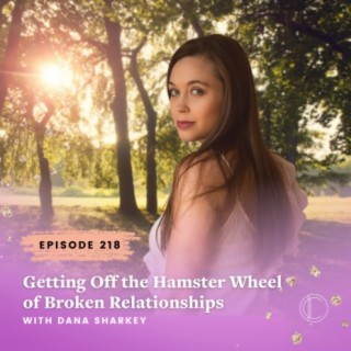 #218: Getting Off the Hamster Wheel of Broken Relationships - Client Story with Dana