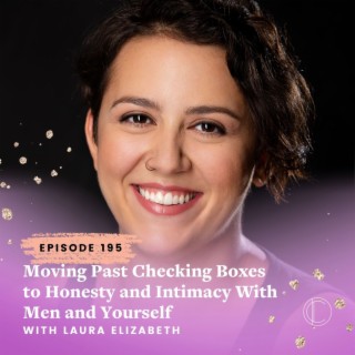 #195: Moving Past Checking Boxes to Honesty and Intimacy With Men and Yourself - Client Story with Laura Elizabeth