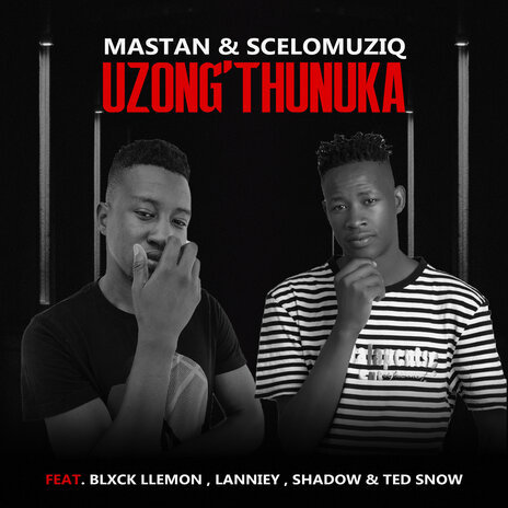 Uzong'thunuka ft. SceloMuziq, Blxck Llemon, Shadow, Lanniey & Ted Snow | Boomplay Music