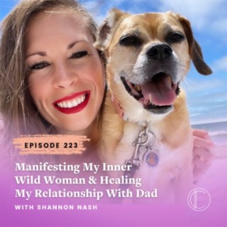 #223: Manifesting My Inner Wild Woman and Healing My Relationship With Dad - Client Story with Shannon