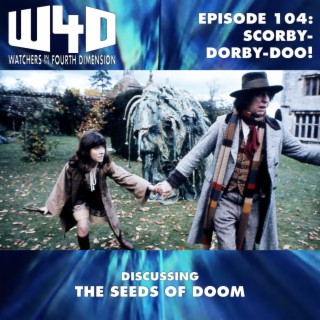 Episode 104: Scorby-Dorby-Doo! (The Seeds of Doom)