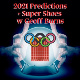 2021 Predictions + Supershoes with Geoff Burns