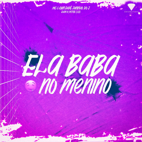 Ela Baba no Menino ft. Juninho do J, Dapê, DJ PETER 2K30 & Djay K | Boomplay Music