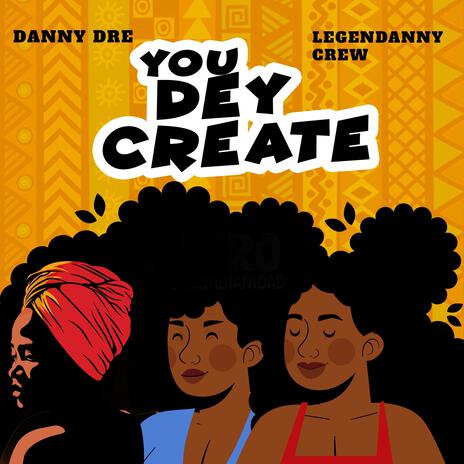 You Dey Create ft. Legendanny Crew | Boomplay Music