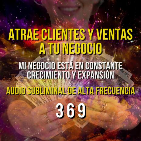 ATRAE CLIENTES Y VENTAS A TU NEGOCIO - SUBLIMINAL DE ALTA FRECUENCIA