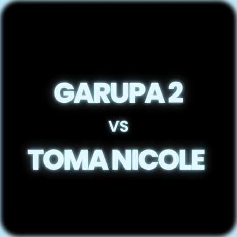 Garupa 2 vs Toma Nicole