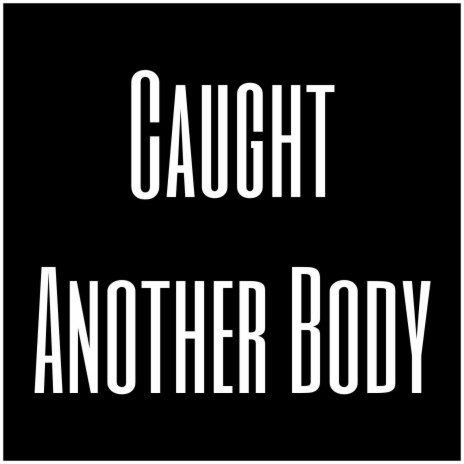 Caught Another Body | Boomplay Music