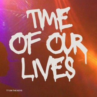 Time of our lives